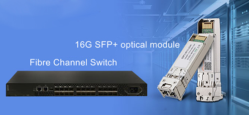 How to Apply 16G SFP+ FC Optical Fiber Modules in Fibre Channel Switches